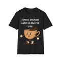 Coffee Because Crack Is Bad For You Unisex Softstyle T-Shirt