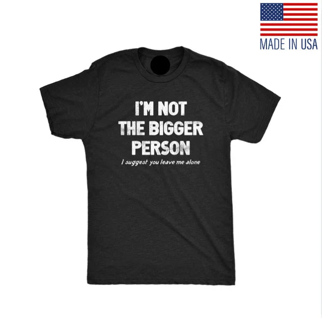 Mens Im Not The Bigger Person T Shirt Funny Angry Confrontational Joke Tee for