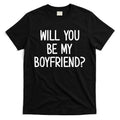 Will You Be My Boyfriend Funny Jokes Sarcastic Sayings T-Shirt