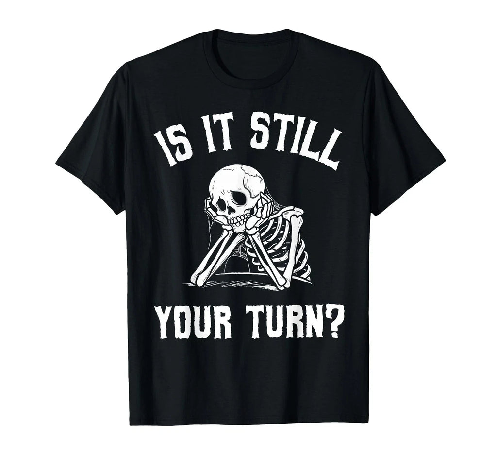is It Still Your Turn Funny Skeleton Waiting Quote T-Shirt Small, Black