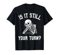 is It Still Your Turn Funny Skeleton Waiting Quote T-Shirt Small, Black