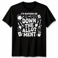 I'd Rather Be Down Unisex T Shirt Allotment Funny Gardening Gardener Gift