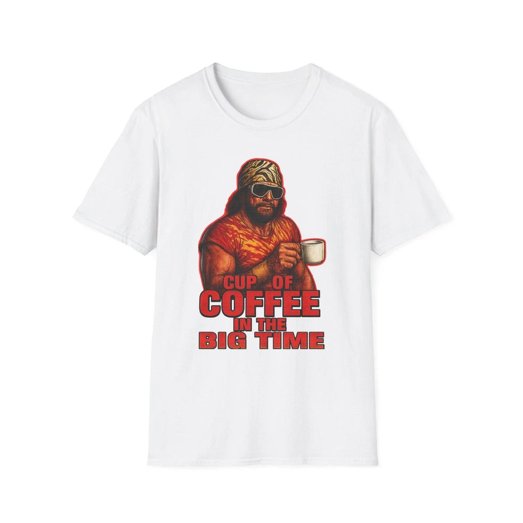 Macho Man cup of Coffee in the big time T-Shirt,