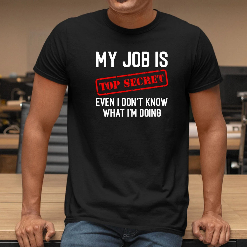My Job Is Top Secret Even I Don't Know What I'm Doing T-Shirt Printed Unisex Tee