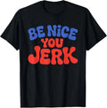 Retro Be Nice You Jerk Sarcastic Humor Quote Unisex T-Shirt