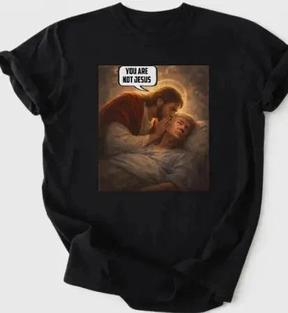 You Are Not Jesus Shirt, Anti Trump Meme Graphic Tee