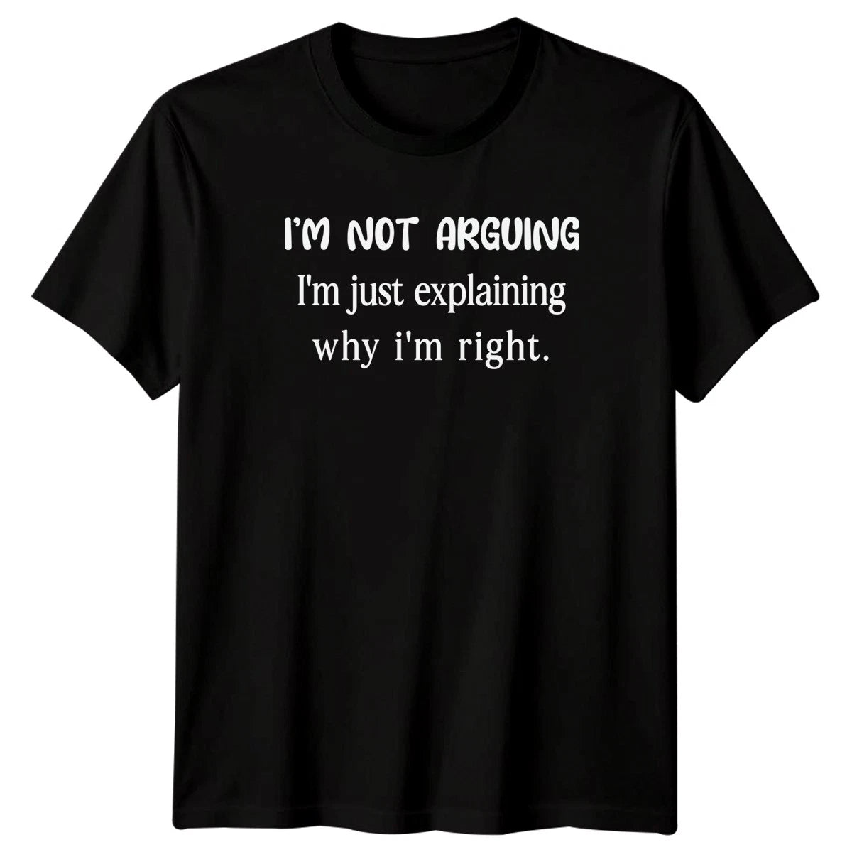 Im Not Arguing Im Just Explaining Why Im Right Sarcastic Humor Mens Tee