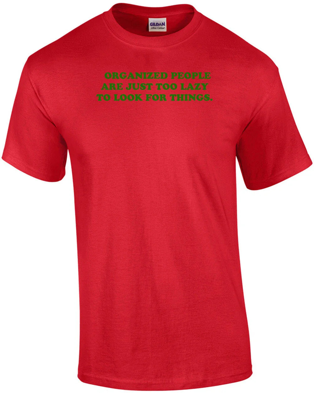 ORGANIZED PEOPLE ARE JUST TOO LAZY TO LOOK FOR THINGS. Shirt