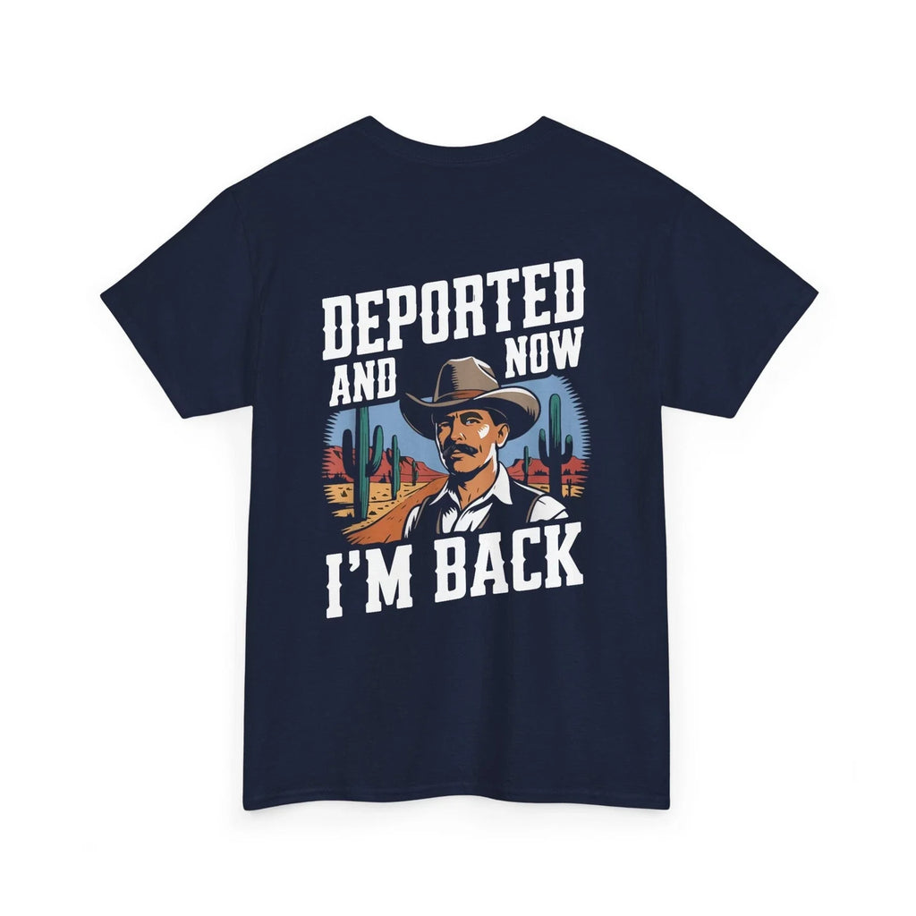Deported and Now I'm Back Cowboy Sarcastic Funny Quote (on Back) T-shirt