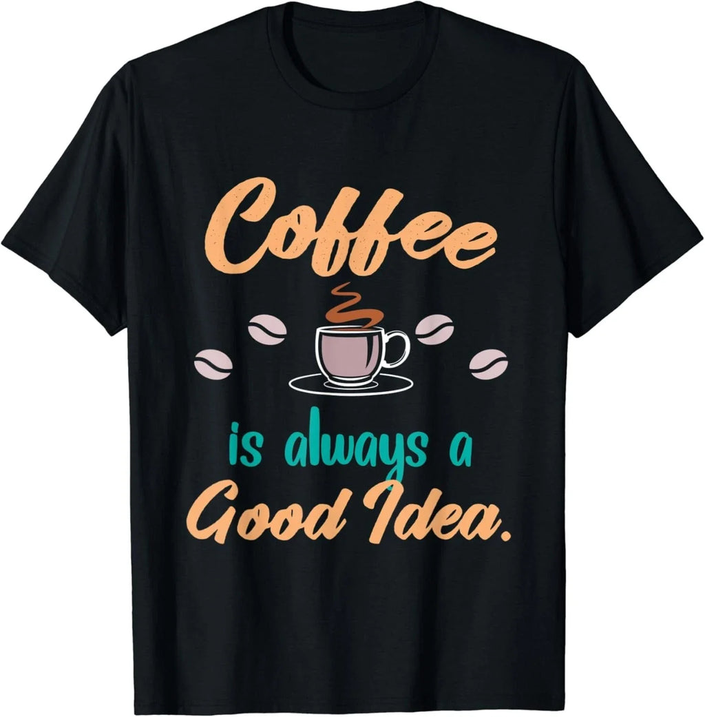 Coffee Is Always A Good Idea Women Funny Sayings Gift Unisex T-Shirt