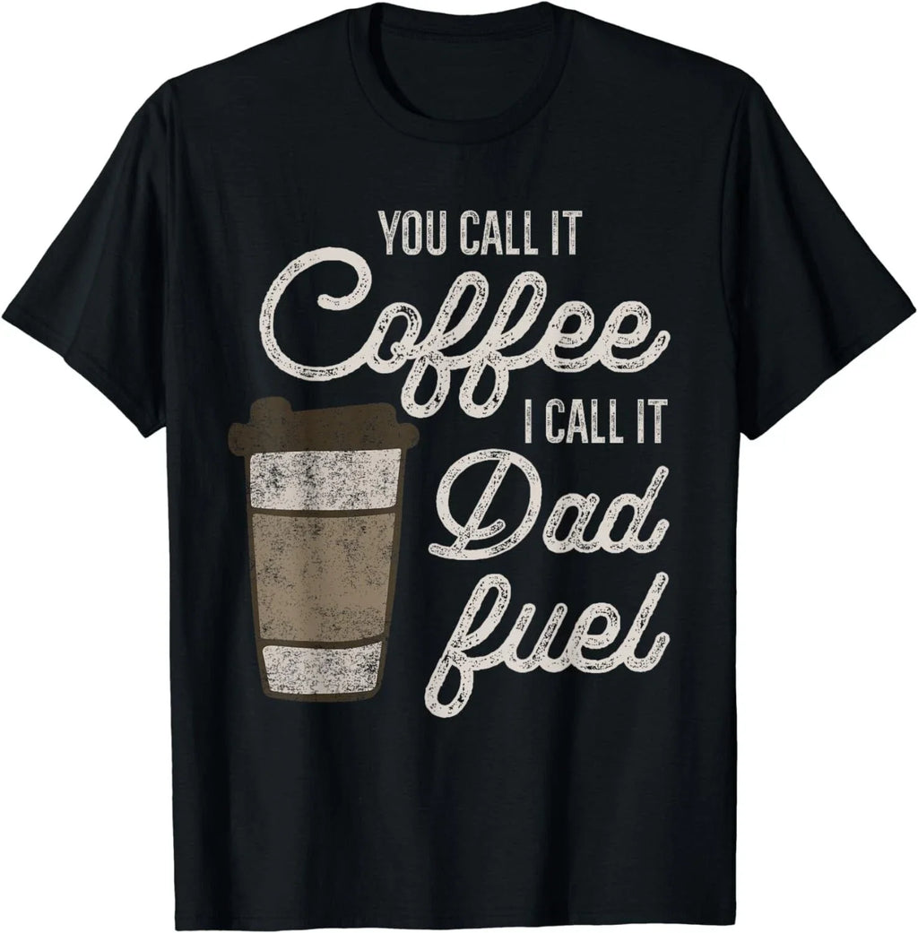 You Call it Coffee Call it Dad Fuel Funny Coffee Dad Gift Unisex T-Shirt