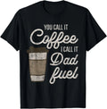 You Call it Coffee Call it Dad Fuel Funny Coffee Dad Gift Unisex T-Shirt