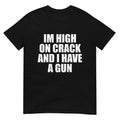 I'm High On Crack And I Have A Gun Funny Jokes Adult T-Shirt
