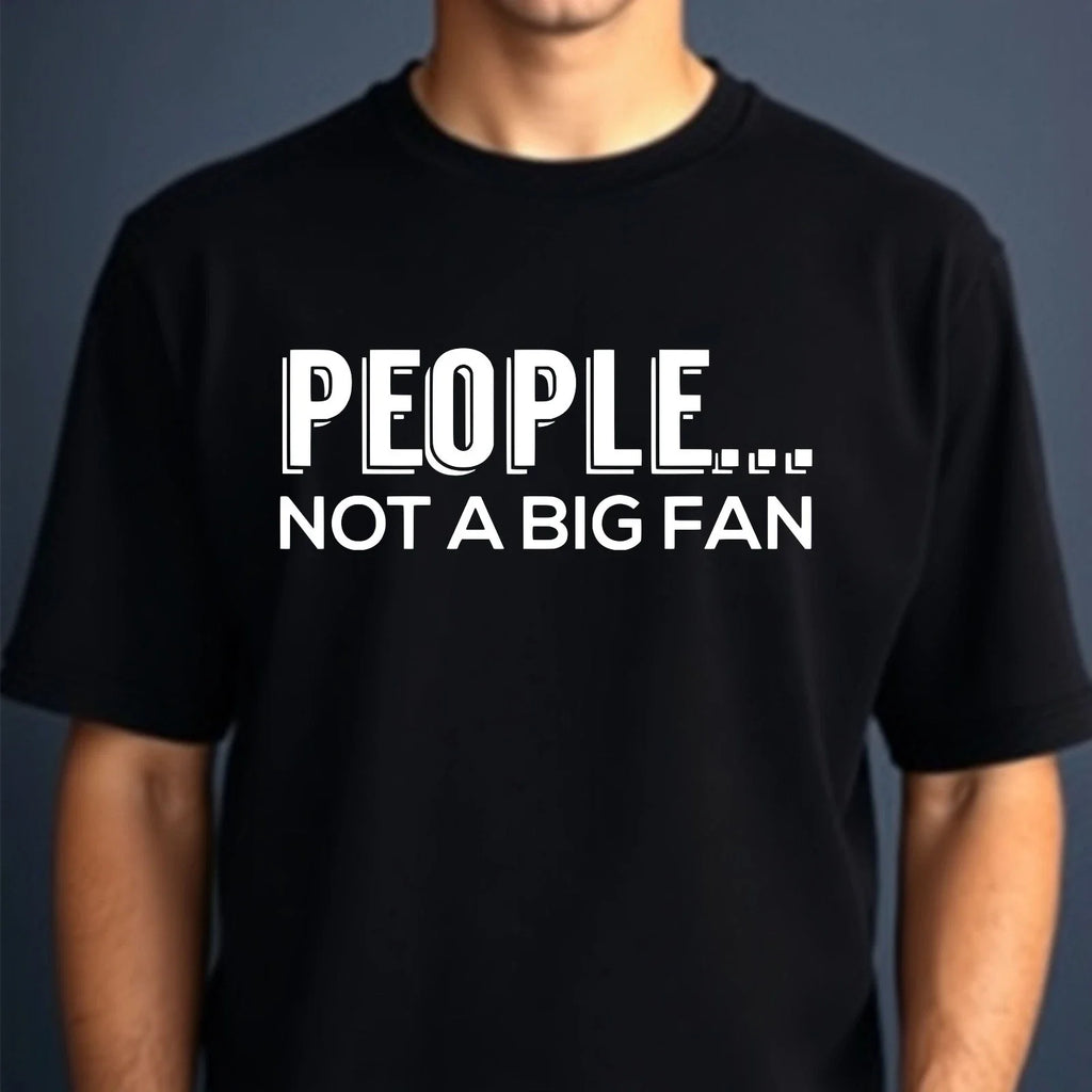 PEOPLE NOT A BIG FAN T-shirt Funny Rude Introvert Latest Top Men's Gift Tee