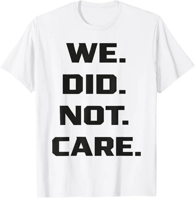 Funny We Did Not Care Quote Bold Sarcastic Attitude Design T-Shirt