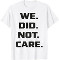 Funny We Did Not Care Quote Bold Sarcastic Attitude Design T-Shirt