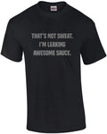 That's not sweat. I'm leaking awesome sauce. Work out t-shirt