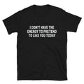 I DON T HAVE THE ENERGY Silly Humor Classic Fit T-Shirt