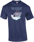 Dress for the job you want - funny office humor t-shirt