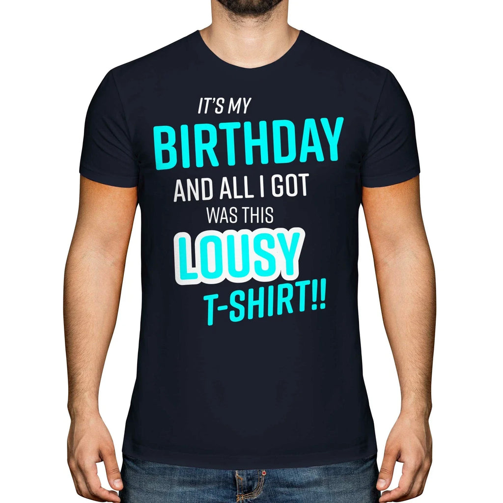 FUNNY PRESENT IT'S MY BIRTHDAY LOUSY T-SHIRT MENS TOP GIFT BLUE NOVELTY JOKE DAD
