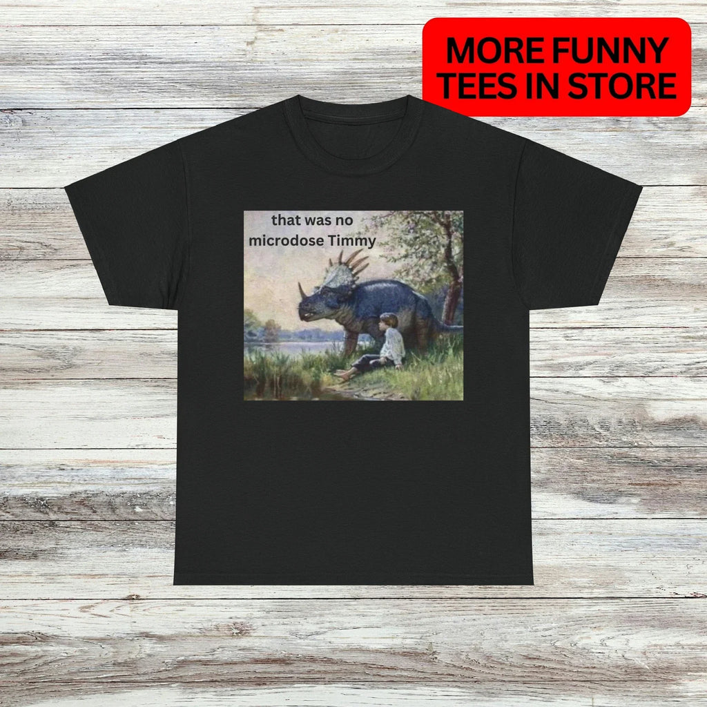 That Was No Microdose T-Shirt Unisex Male or Female Funny Shirt Meme