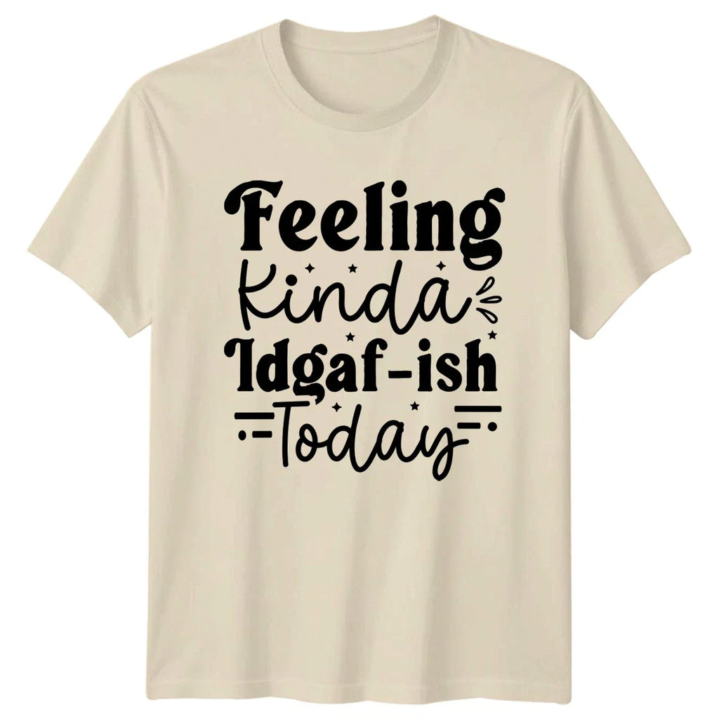 Feeling Kinda Idgaf-Ish Today T-Shirt Sassy Quotes Humor Birthday Gift