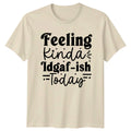 Feeling Kinda Idgaf-Ish Today T-Shirt Sassy Quotes Humor Birthday Gift