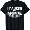 I Paused My Movie to Be Here Sarcastic TV Cinema Fan Saying Gift Unisex T-Shirt