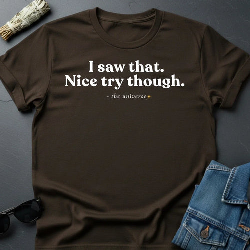 "I Saw That. Nice Try Though." Sarcastic Cosmic T-Shirt