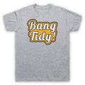 BANG TIDY FUNNY SEXY SLOGAN CUTE COOL FASHIONABLE MENS & WOMENS T-SHIRT