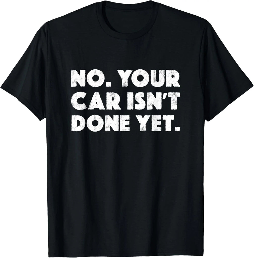 No Your Car Isn_t Done Yet Funny Auto Mechanic Gag Gift T-Shirt