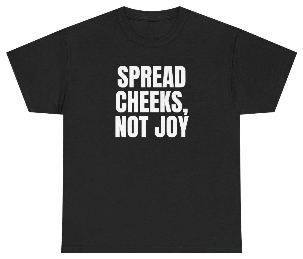 Spread Cheeks Not Joy Tee T Shirt Funny Sarcastic Humor Tee