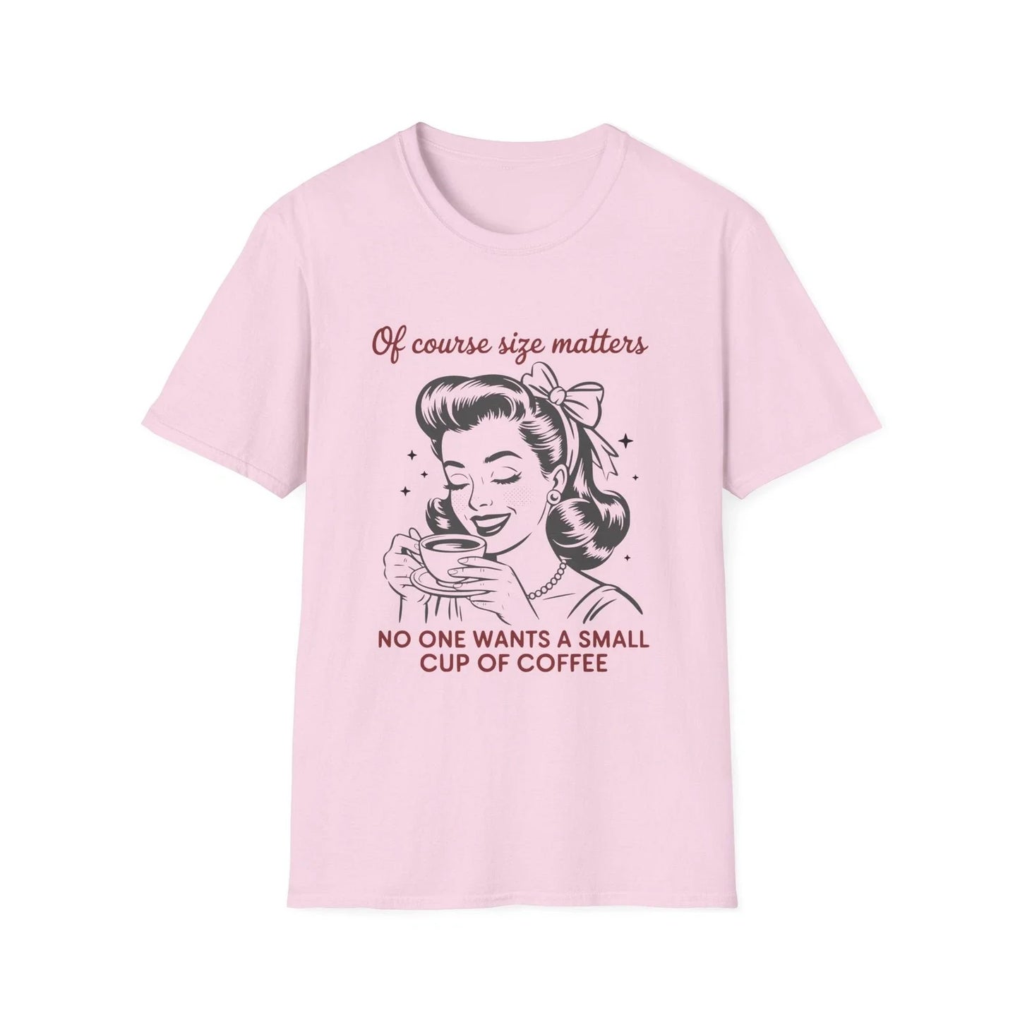 Of Course Size Matters No One Wants A Small Cup Of Coffee T-Shirt