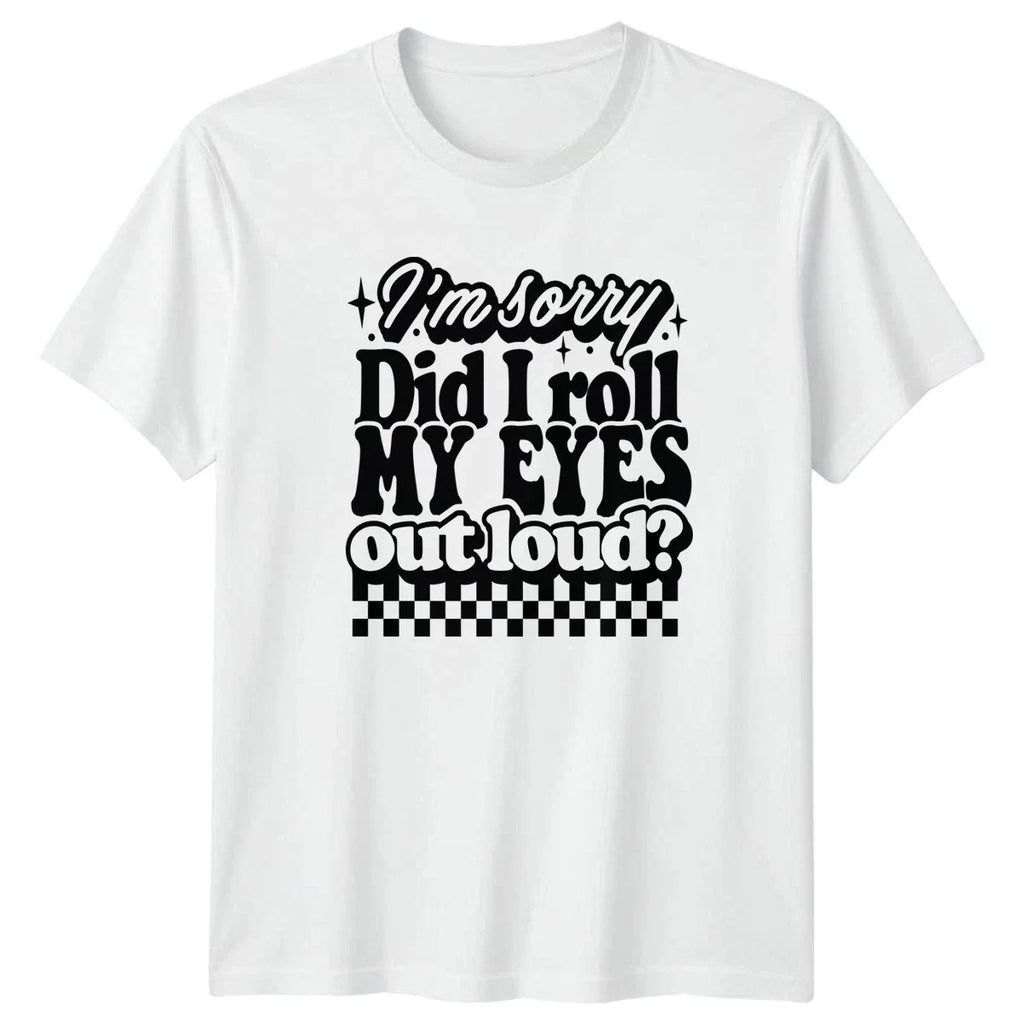 Im Sorry Did I Roll T-Shirt Sarcastic Quotes Humour Birthday Gift For Him