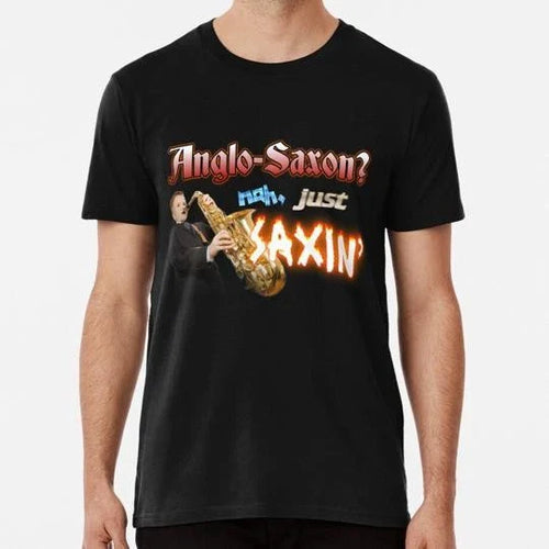 Anglo Saxon Nah Just Saxin' Saxophone Bands Meme S to 5XL Made in USA T-Shirt
