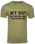 Hey You Get Your Own Shirt Stop Reading Mine Funny T shirt Humor Tee