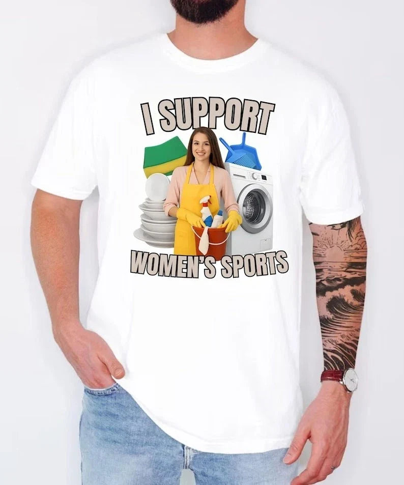 I Support Women's Sports Shirt,Funny Offensive Sarcastic Humor Shirt