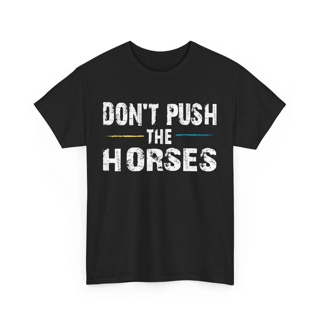 Sarcastic Quote Shirt, Don’t Push the Horses Sarcasm Humor Lovers Shirt