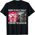 Born To Dilly Dally Forced To Lock In Cat Meme T-Shirt