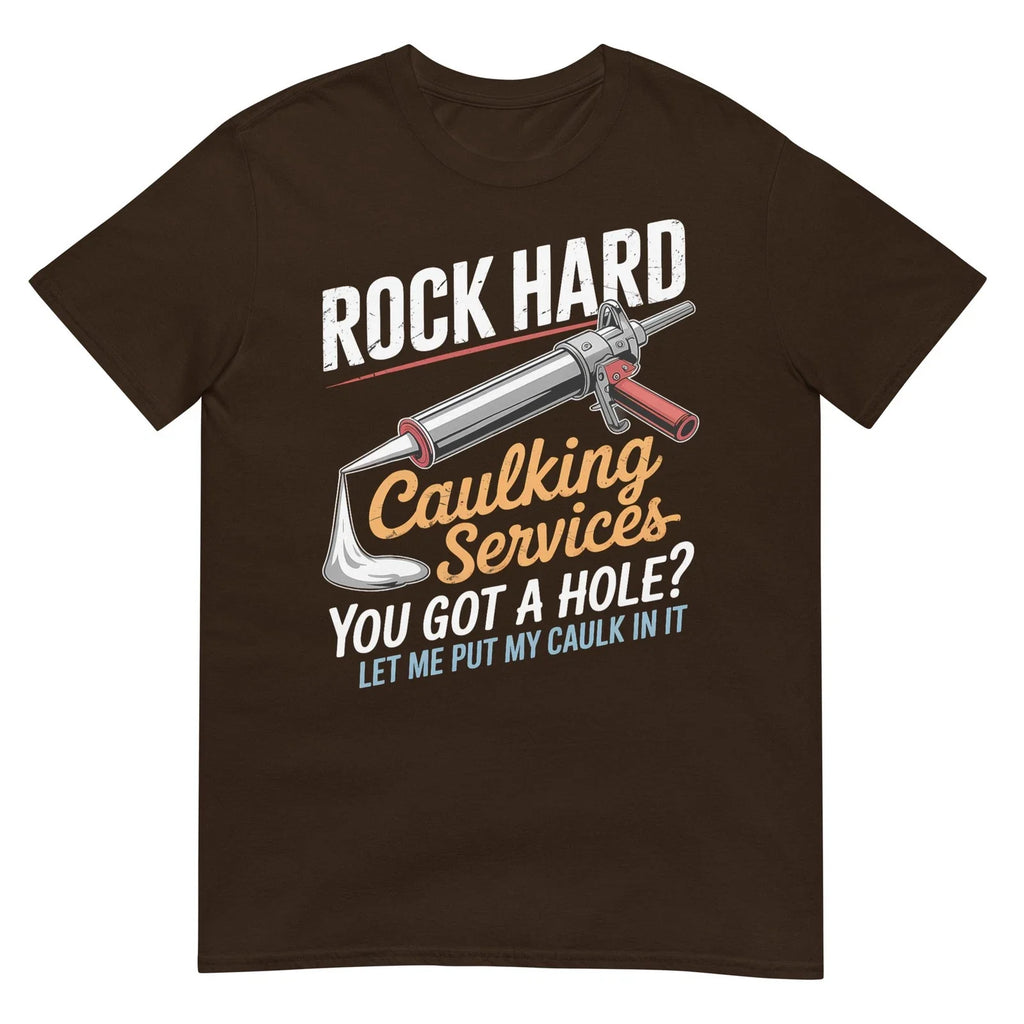 Rock Hard Caulking Service Funny Adult Humor T-Shirt