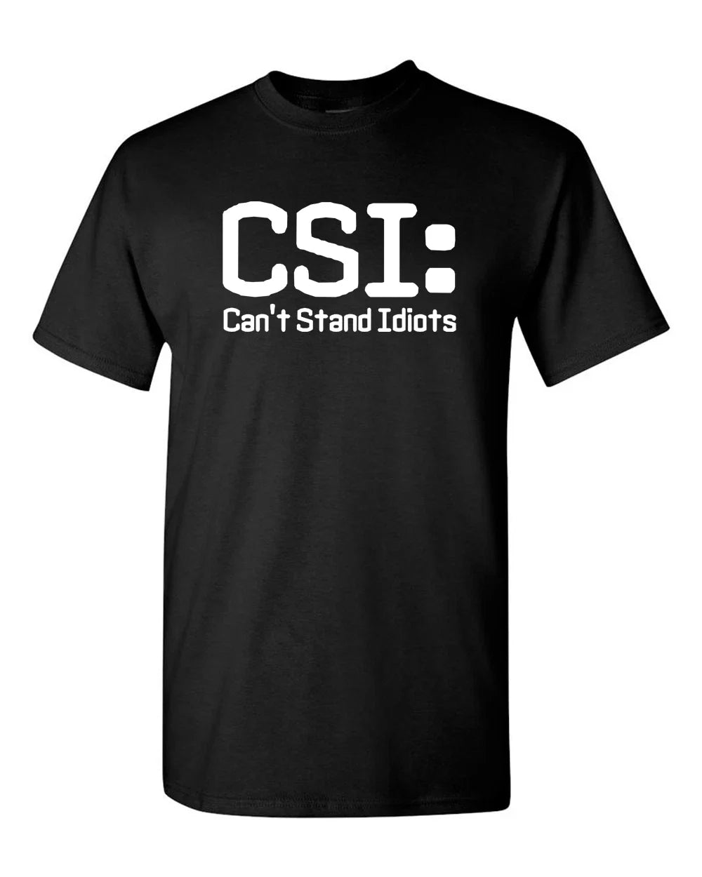 CSI: Can't Stand Idiots Funny TV Pun, Dad Humor, Sarcastic Joke Unisex T-Shirt