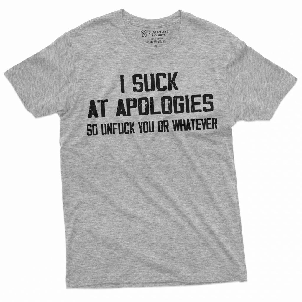 Funny I suck at apologies Tee Shirt Offensive adult humor Birthday Gift tee