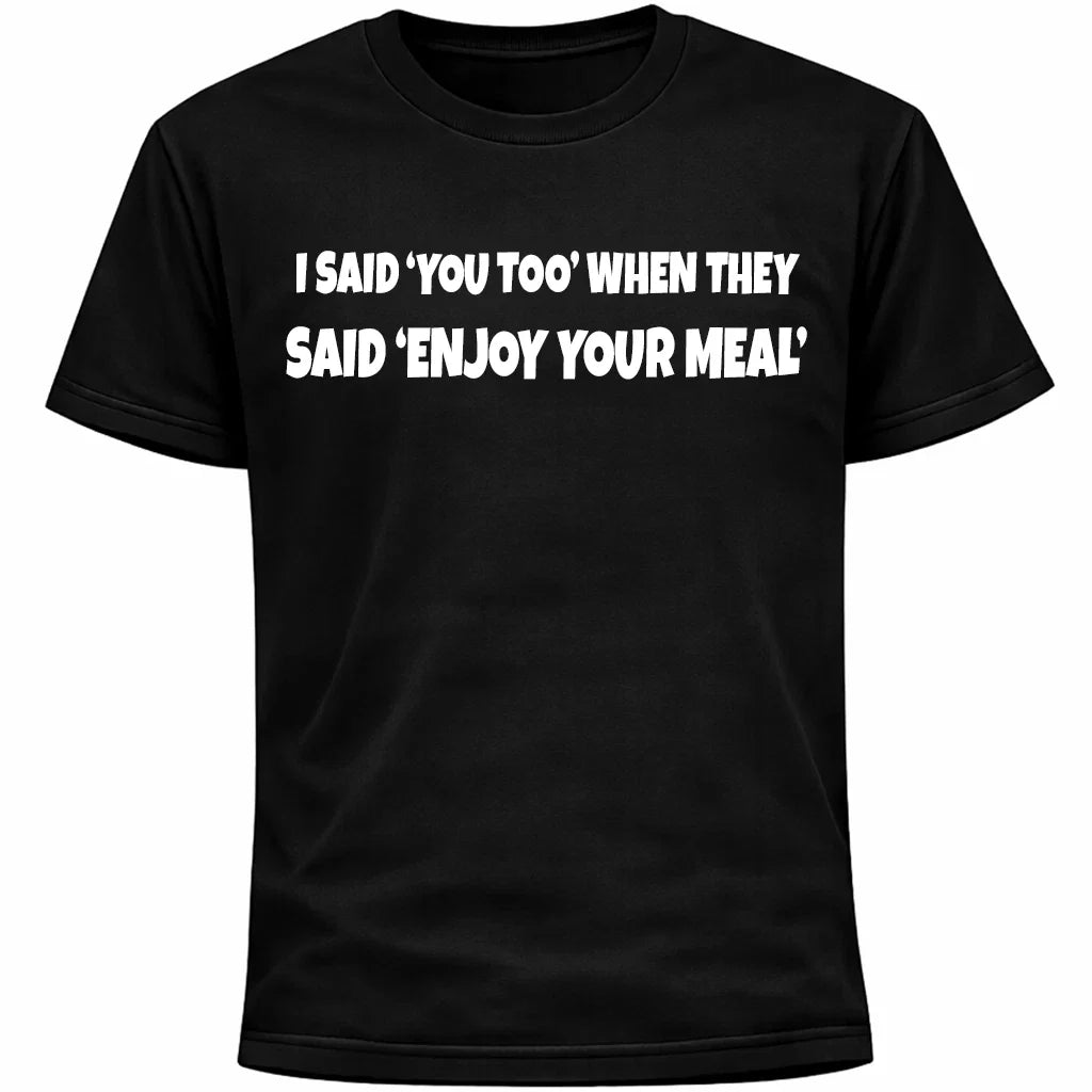 I Said ‘You Too’ When They Said ‘Enjoy Your Meal’ Shirt | Funny Socially Awkward