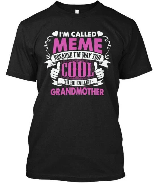 Im Called Meme Because Too Cool Way To Be T-Shirt Made in the USA Size S to 5XL