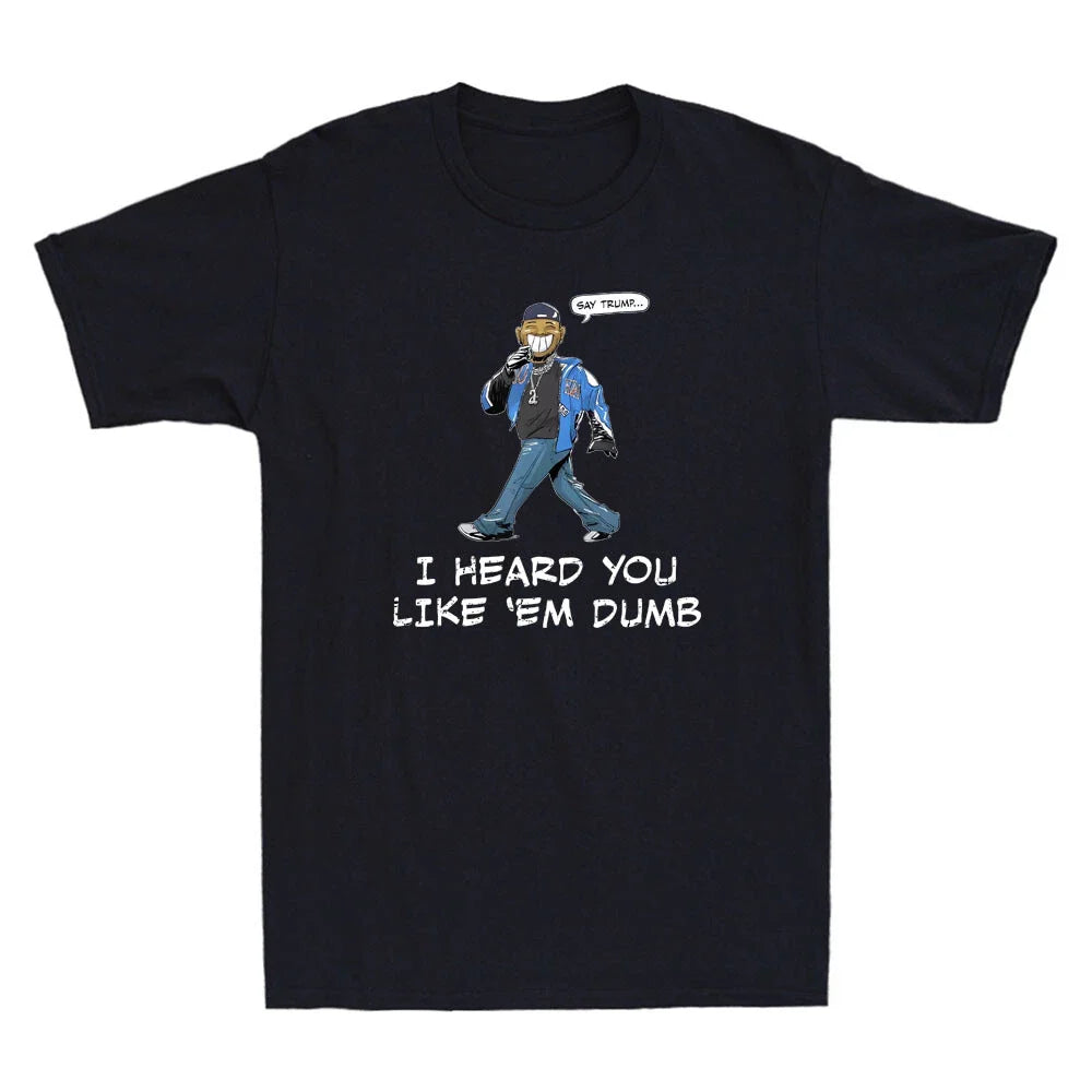 Say Tr*mp, I Heard You Like Em Dumb Funny Quote Sarcastic Saying Men's T-Shirt