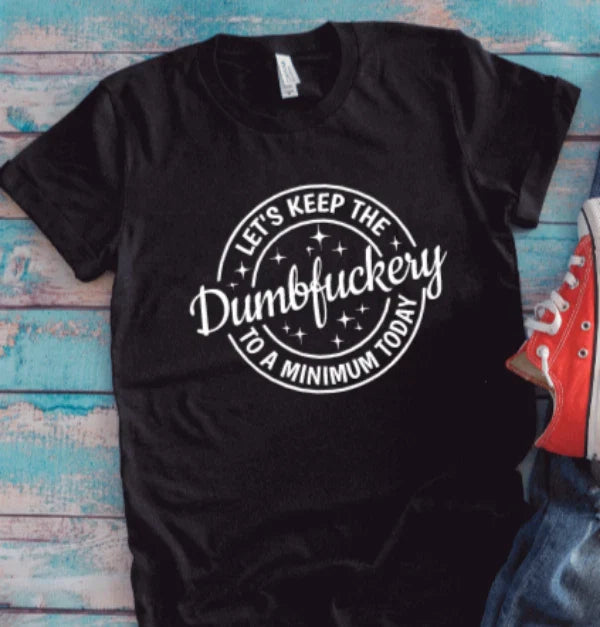 Let's Keep The Dumbfuckery to a Minimum Today, Black Short Sleeve Unisex T-shirt