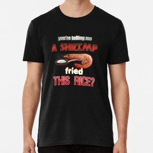 You're Telling Me A Shrimp Fried This Rice Dad Joke Pun S-5XL USA Made T-Shirt
