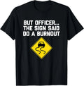 But Officer, The Sign Said Do A Burnout T-Shirt