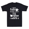 I Drink Coffee Because I Need It I Drink Wine Because I Deserve It Men's T-Shirt