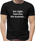 Eat Right Excercise Die Anyway Mens T-Shirt - Funny - Gym - Realist - Meme